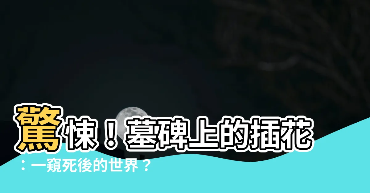 【鮮花插在墳墓上】驚悚！墓碑上的插花：一窺死後的世界？