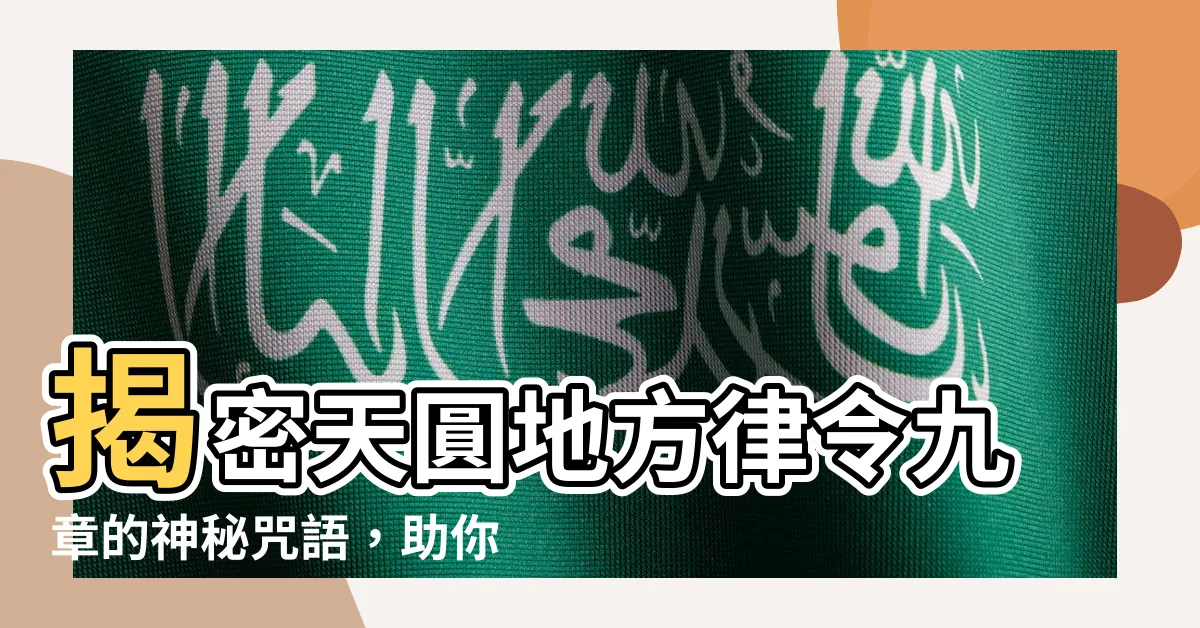 【天圓地方 律令九章】揭密天圓地方律令九章的神秘咒語，助你驅邪納吉