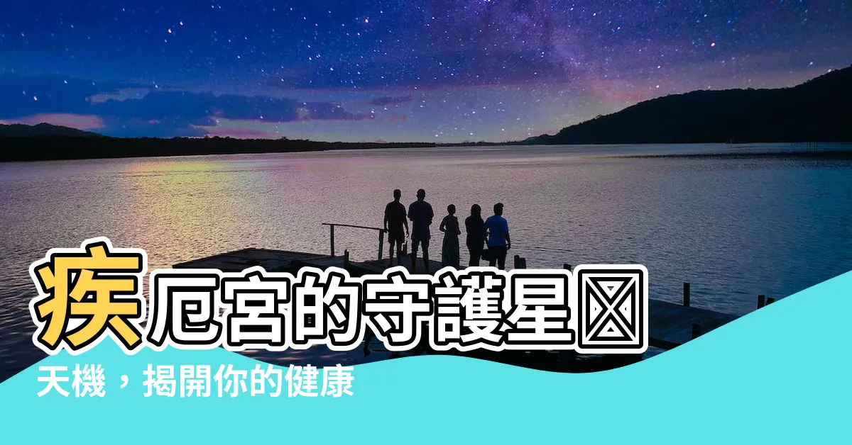 【疾厄 天機】疾厄宮的守護星⭐ 天機，揭開你的健康密碼！