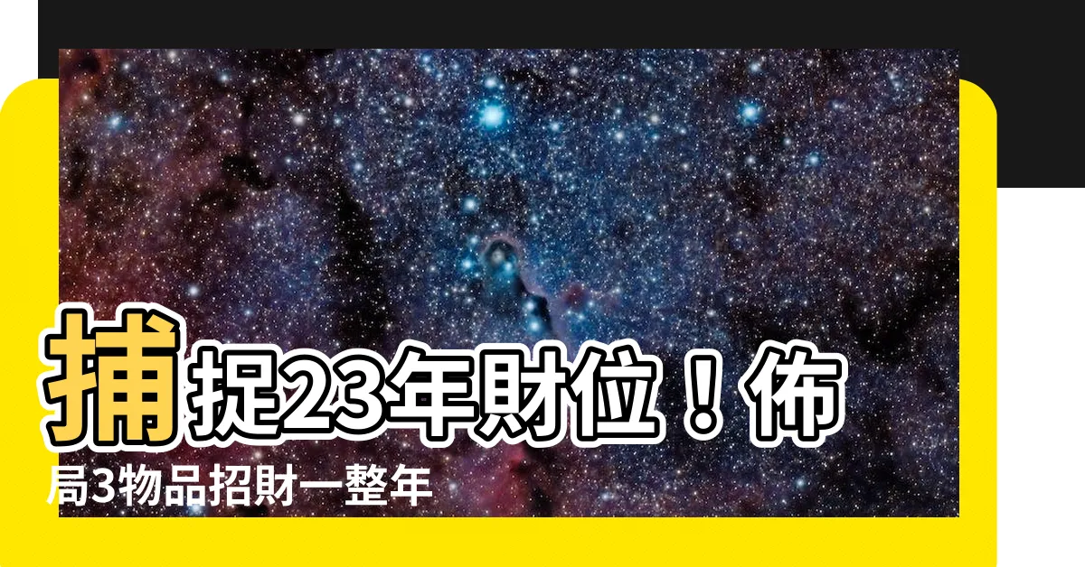 【23年財位】捕捉23年財位！佈局3物品招財一整年