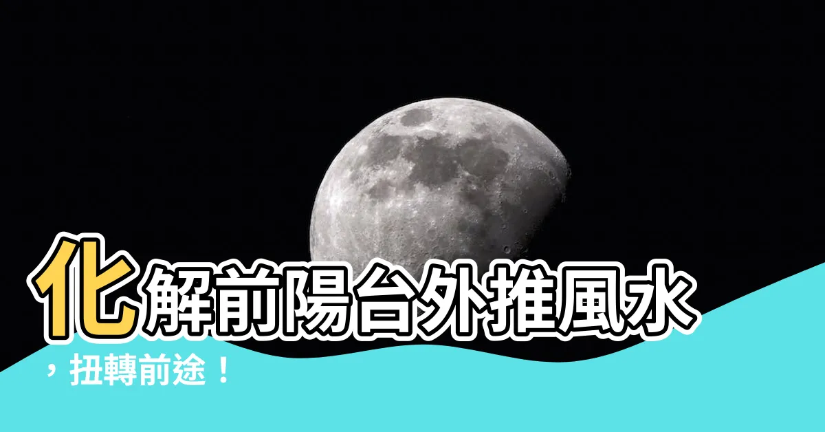 【前陽台外推風水化解】化解前陽台外推風水，扭轉前途！
