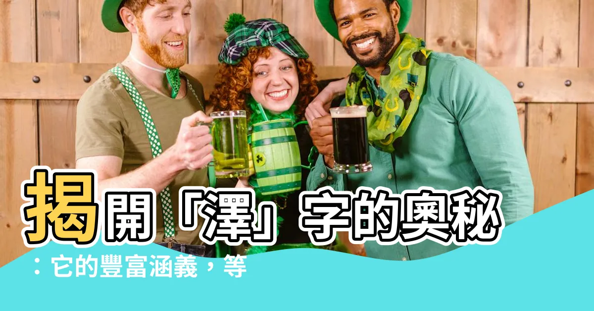 【澤的意思】揭開「澤」字的奧秘：它的豐富涵義，等你來探索！