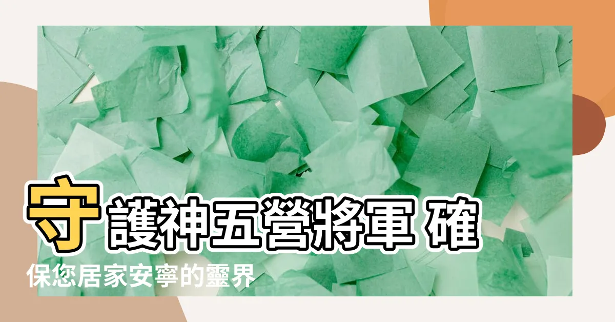 【五營將軍】守護神五營將軍 確保您居家安寧的靈界戰士