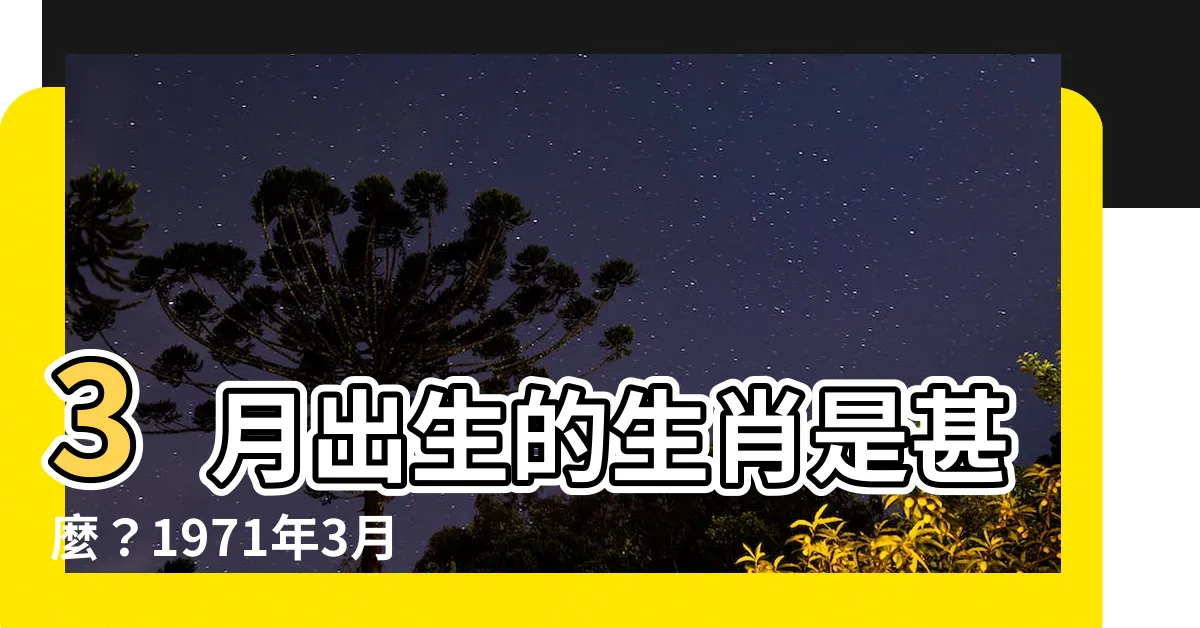 【1971年3月】3月出生的生肖是甚麼？1971年3月公曆農曆對照表