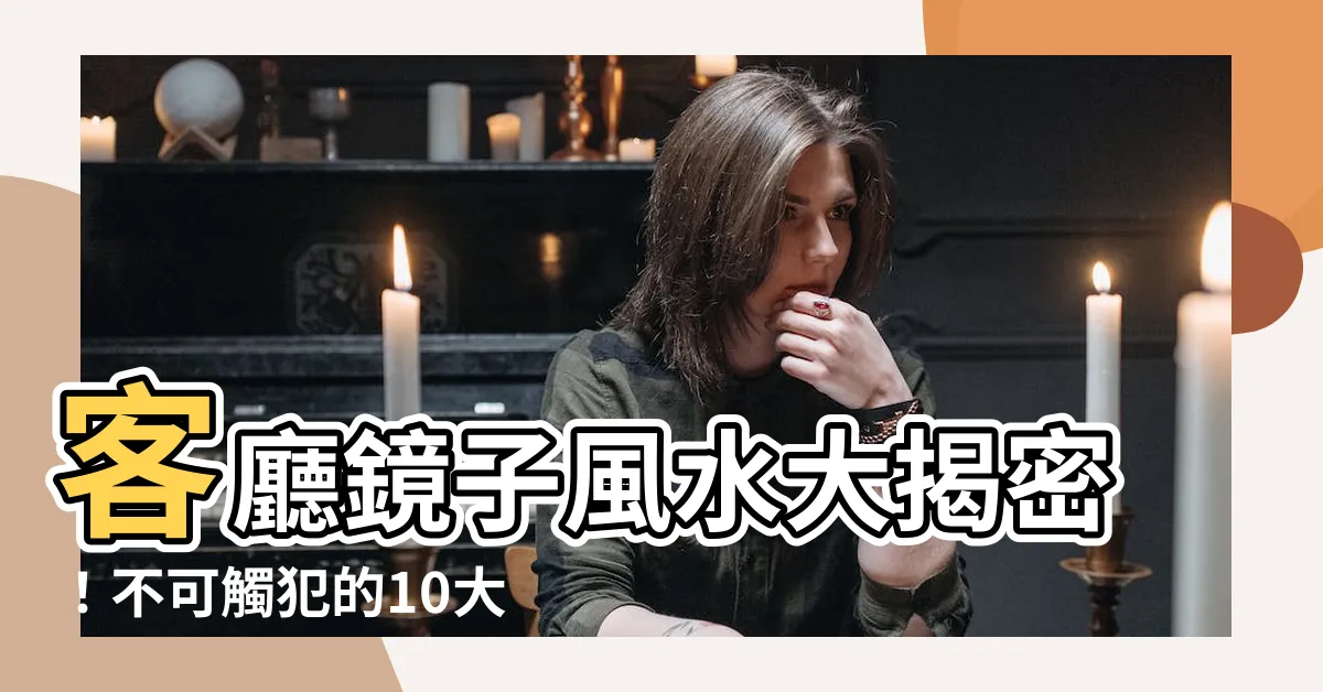 【客廳鏡子風水】客廳鏡子風水大揭密！不可觸犯的10大禁忌，助你招財納福