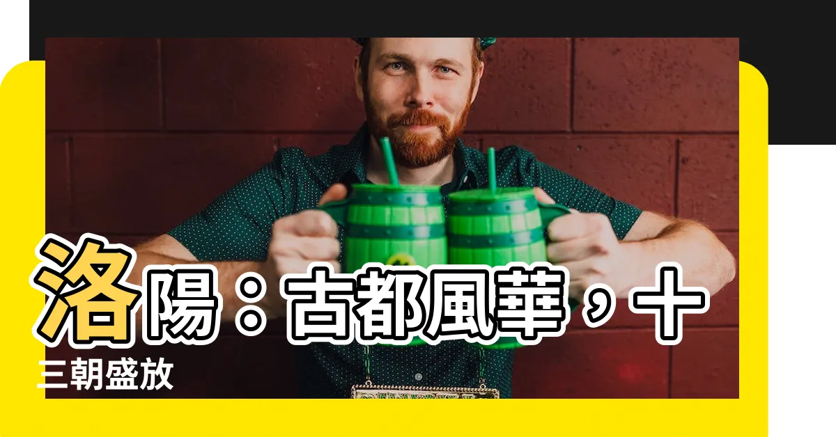 【洛陽古都】洛陽：古都風華，十三朝盛放