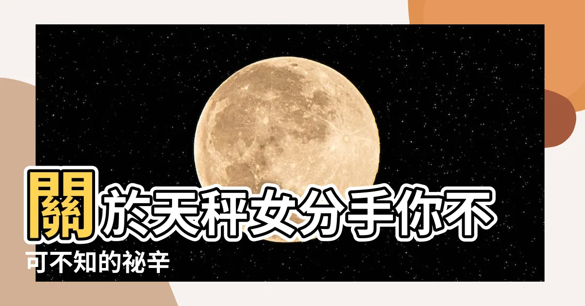 【天秤女 分手】關於天秤女分手你不可不知的秘辛