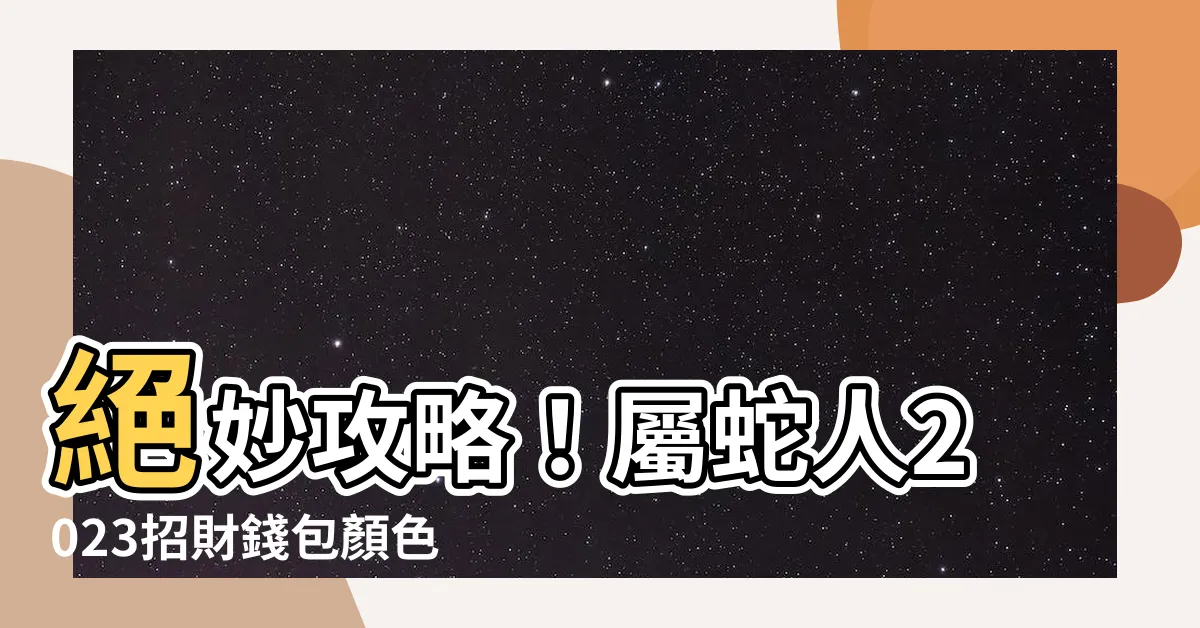 【2023屬蛇錢包顏色】絕妙攻略！屬蛇人2023招財錢包顏色指南
