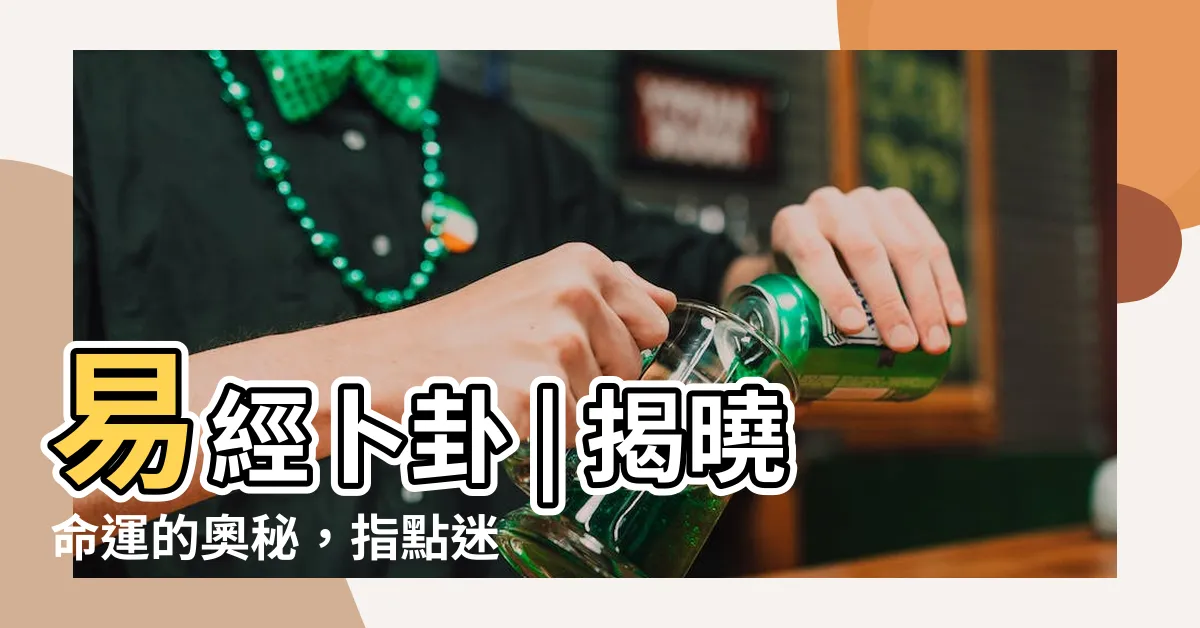 【易經卜卦】易經卜卦 | 揭曉命運的奧秘，指點迷津