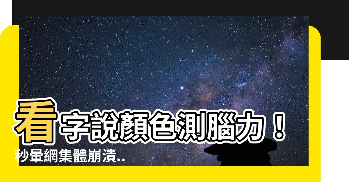 【看字説顏色】看字説顏色測腦力！秒暈網集體崩潰…你中招了嗎？