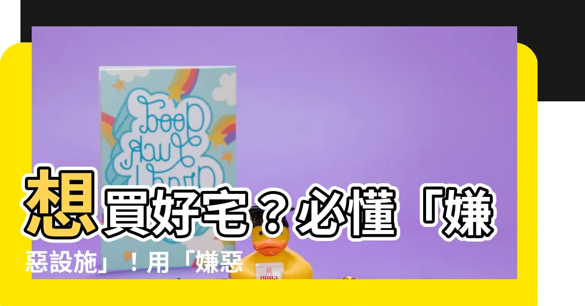 【嫌惡設施查詢】想買好宅？必懂「嫌惡設施」！用「嫌惡設施查詢」預防踩雷！