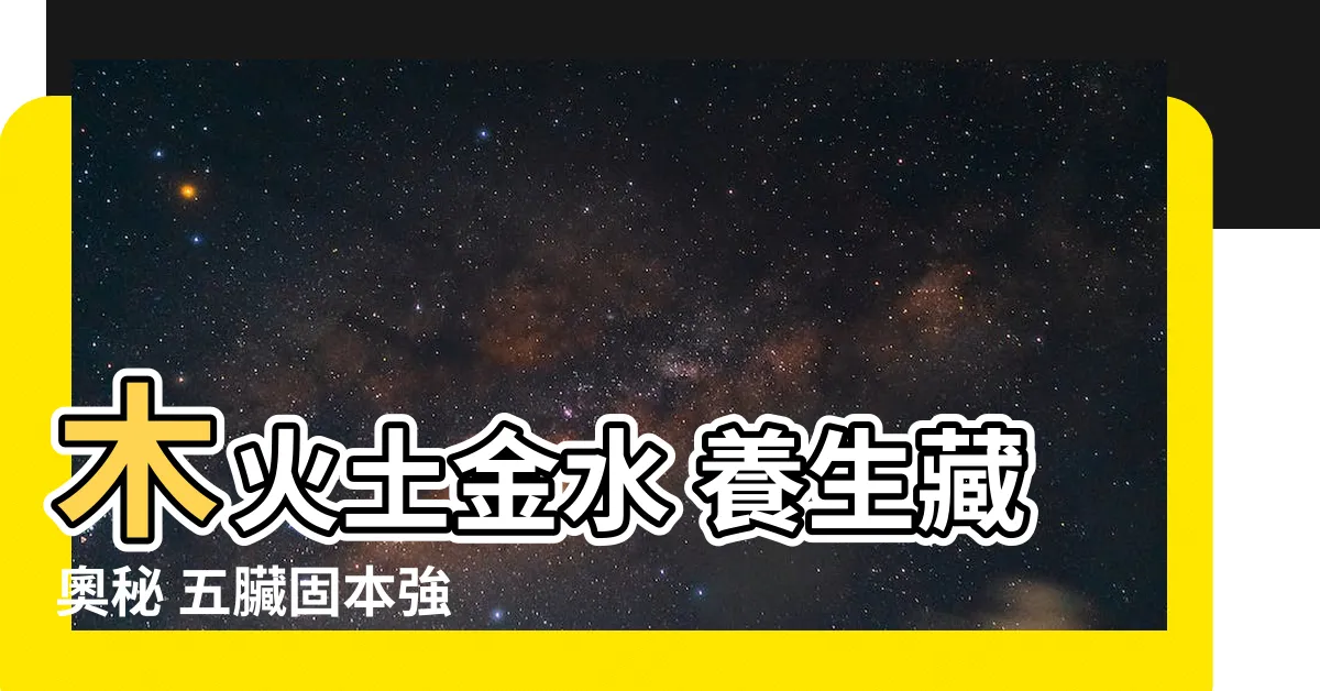 【木火土金水 肝心脾肺腎】木火土金水 養生藏奧秘 五臟固本強 身心展康健