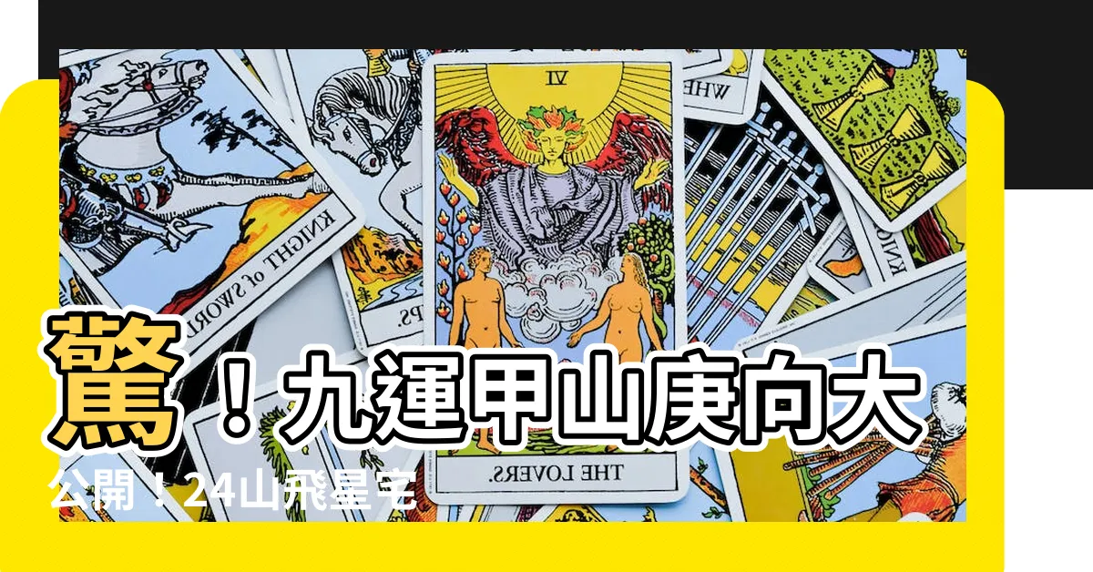 【甲山庚向九運】驚！九運甲山庚向大公開！24山飛星宅局深入剖析