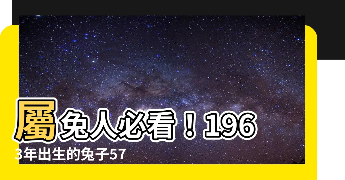 【1963年出生】屬兔人必看！1963年出生的兔子57歲後運勢大揭密