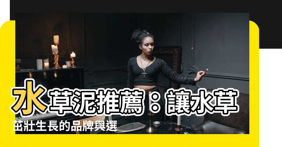 【水草泥推薦】水草泥推薦：讓水草茁壯生長的品牌與選擇秘訣
