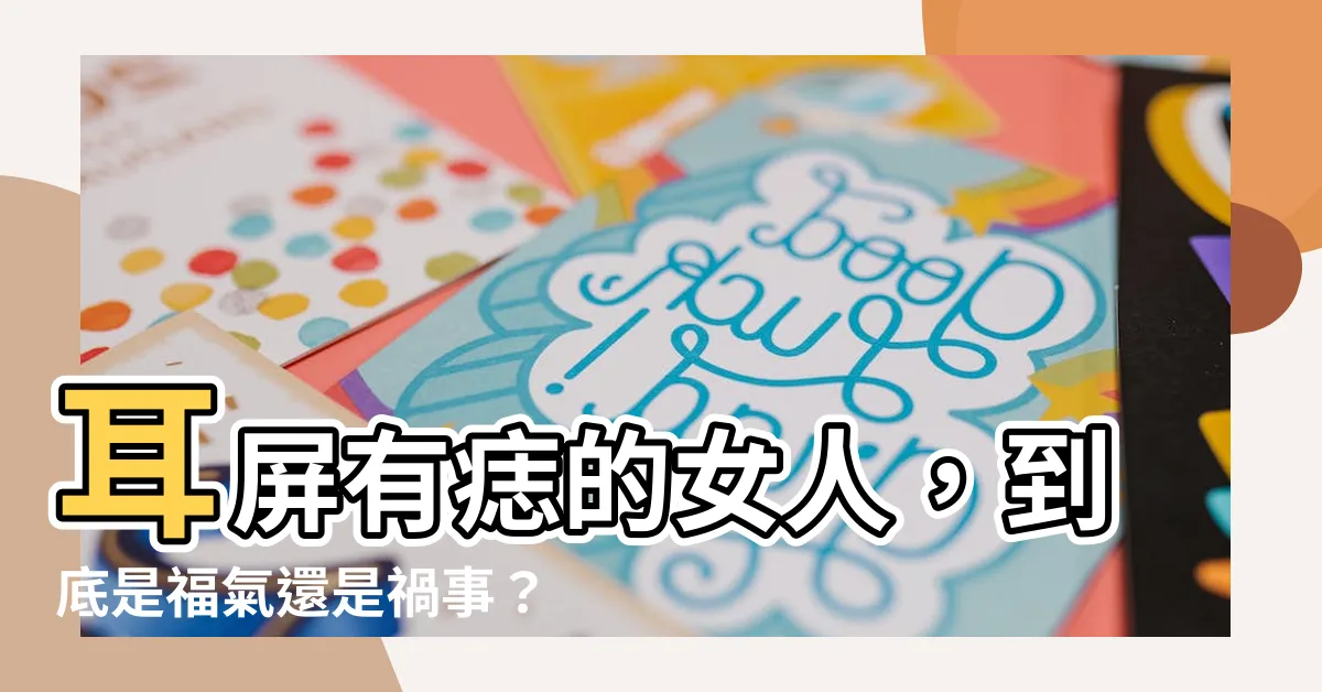【耳屏有痣】耳屏有痣的女人，到底是福氣還是禍事？揭秘耳屏痣的命運寓意！