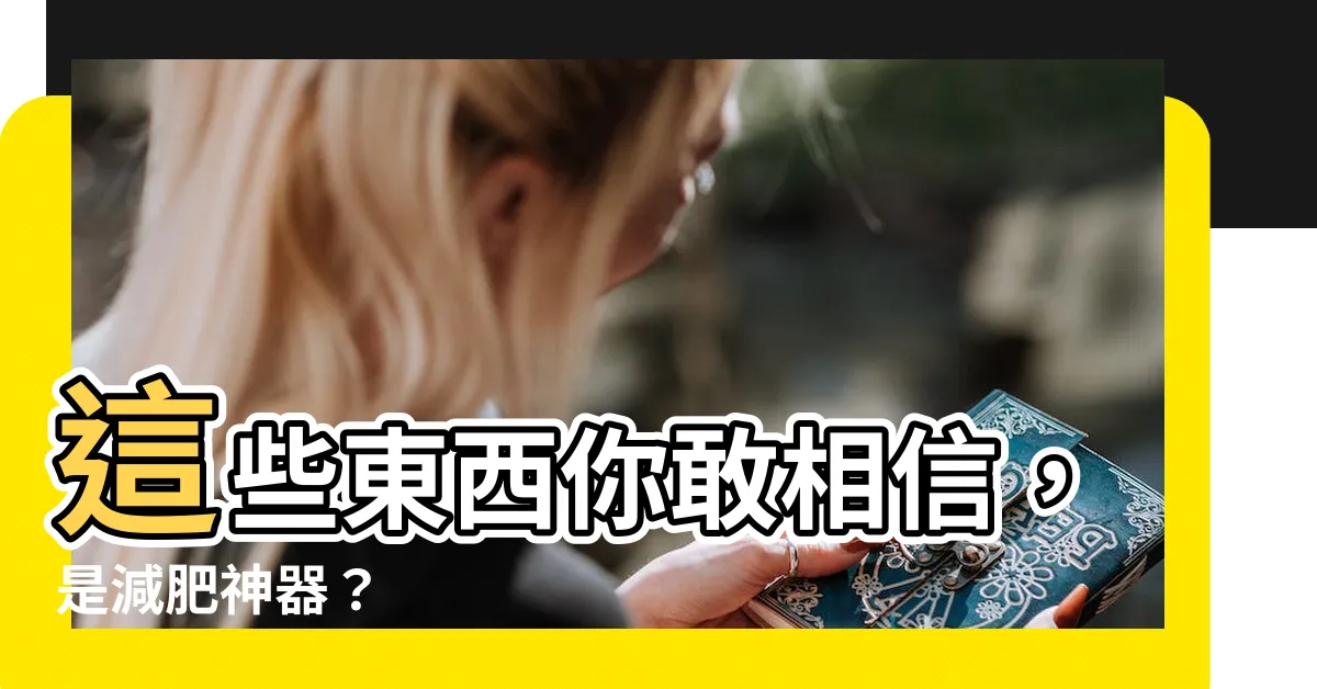 【這些東西】這些東西你敢相信，是減肥神器？