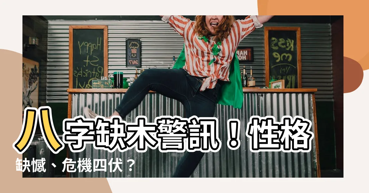 【八字缺木的人】八字缺木警訊！性格缺憾、危機四伏？