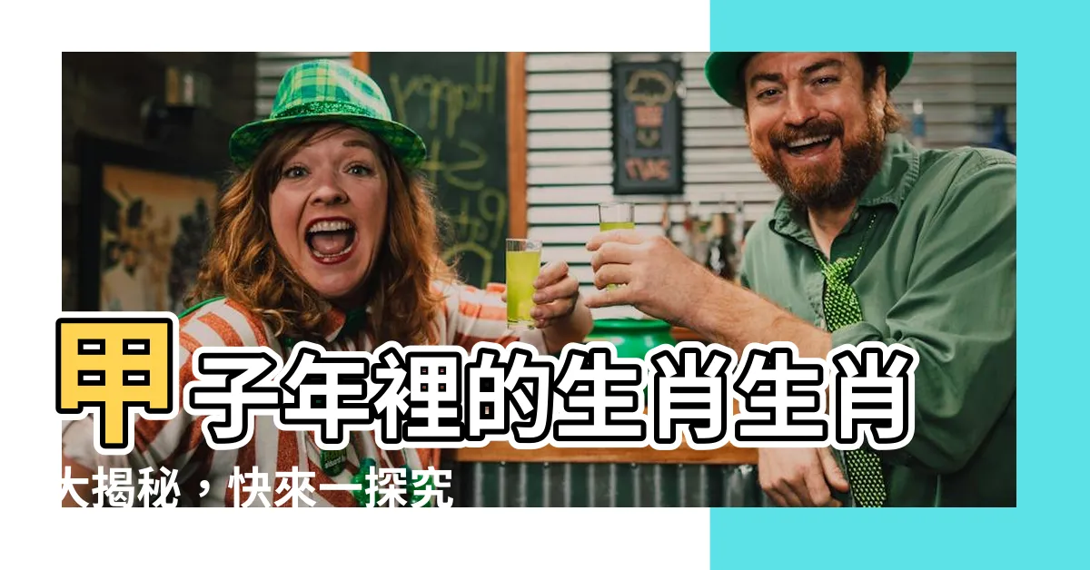 【甲子年生肖】甲子年裡的生肖生肖大揭秘，快來一探究竟！
