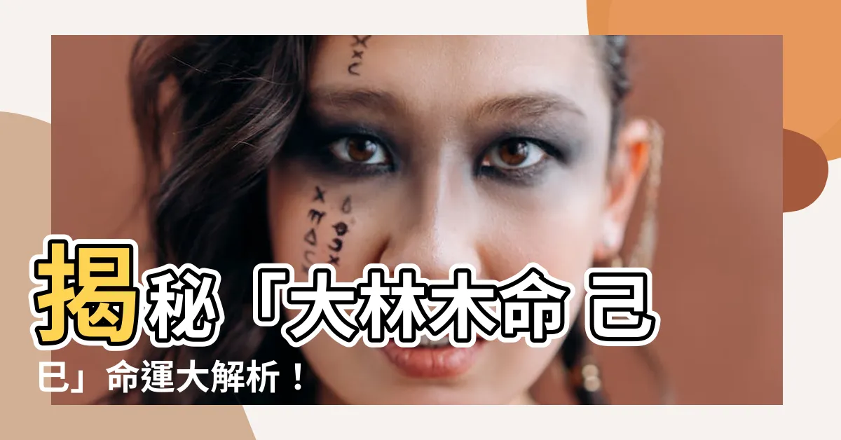 【大林木 己巳】揭秘「大林木命 己巳」命運大解析！