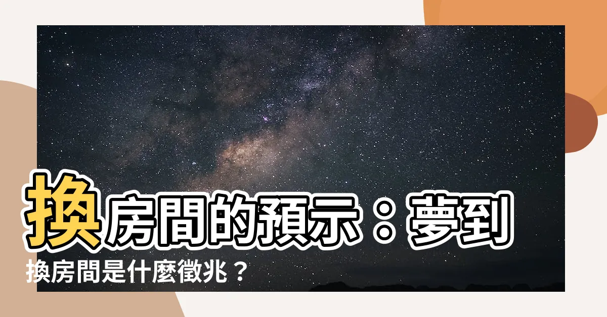 【夢到換房間】換房間的預示：夢到換房間是什麼徵兆？