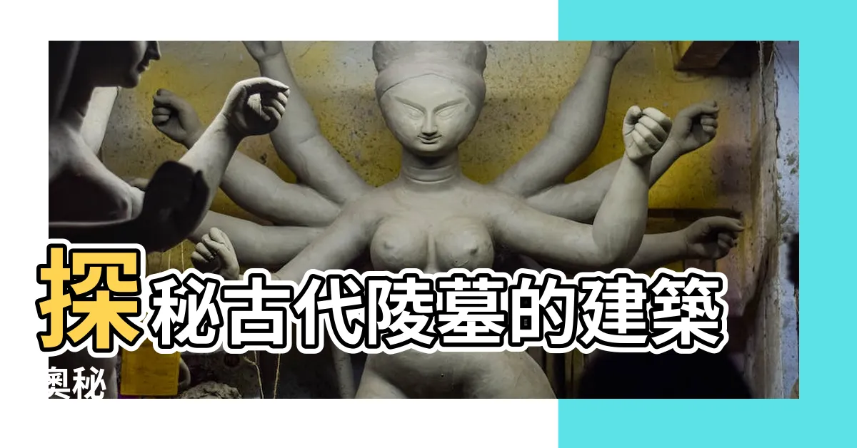【古代陵墓】探秘古代陵墓的建築奧秘