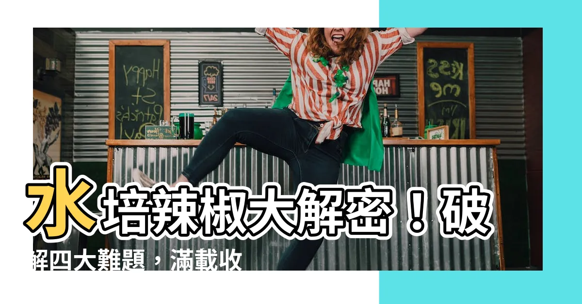【水培辣椒】水培辣椒大解密！破解四大難題，滿載收成！