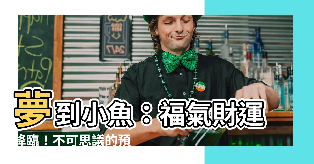 【夢到小魚】夢到小魚：福氣財運降臨！不可思議的預示揭曉！