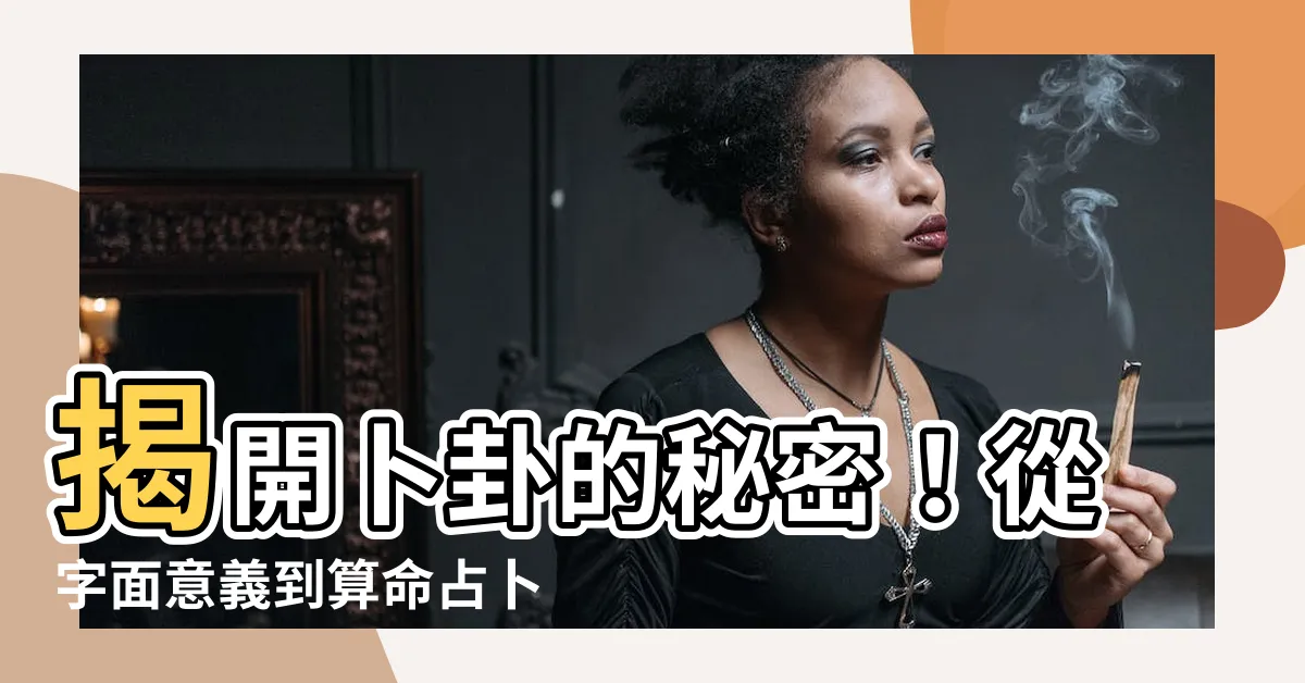 【卜卦意思】揭開卜卦的秘密！從字面意義到算命占卜的用途