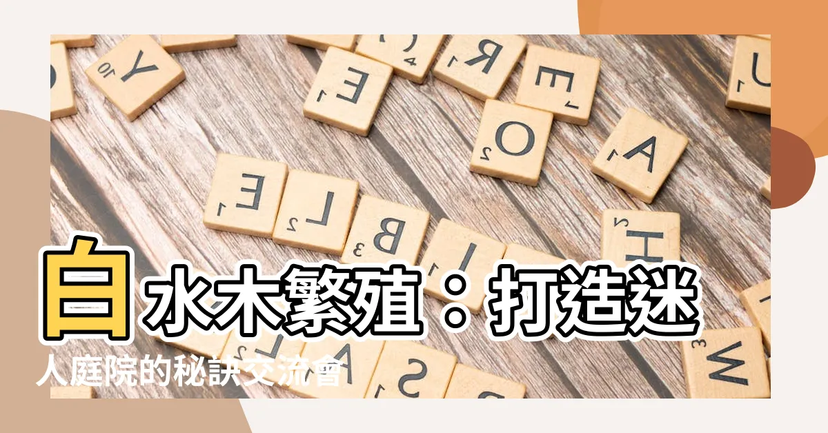 【白水木繁殖】白水木繁殖：打造迷人庭院的秘訣交流會
