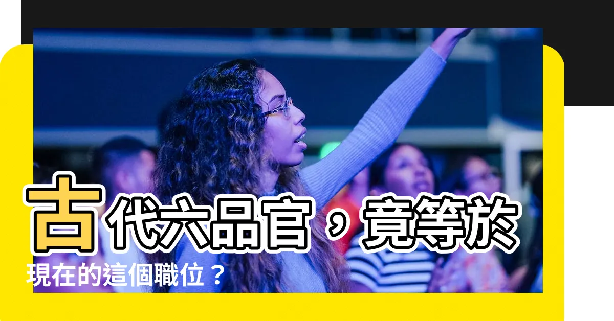 【六品官】古代六品官，竟等於現在的這個職位？