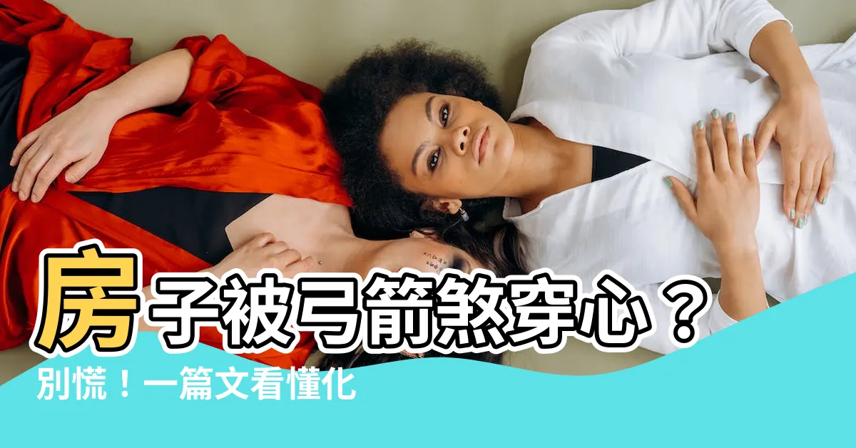 【弓箭煞】房子被弓箭煞穿心？別慌！一篇文看懂化解方法