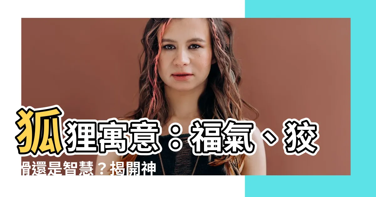【狐狸 寓意】狐狸寓意：福氣、狡猾還是智慧？揭開神秘狐狸的象徵意義