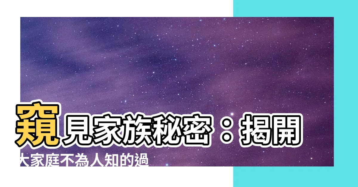 【家族】窺見家族秘密：揭開大家庭不為人知的過往