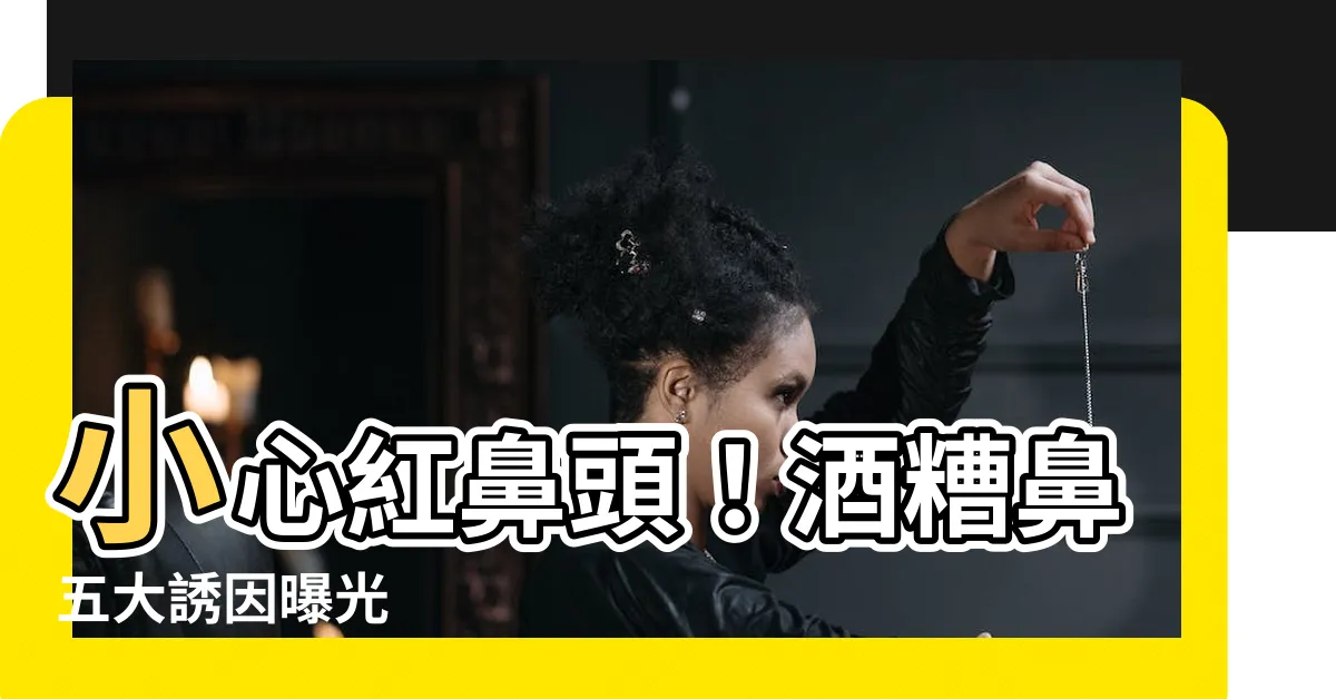 【紅鼻頭】小心紅鼻頭！酒糟鼻五大誘因曝光