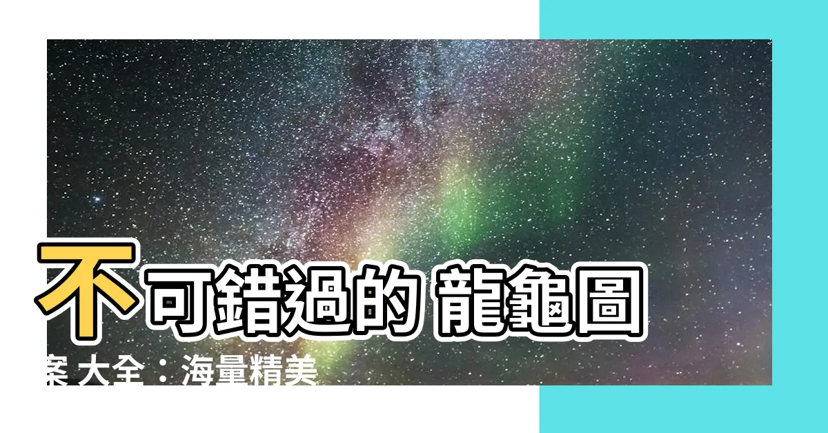 【龍龜圖案】不可錯過的 龍龜圖案 大全：海量精美素材，招財開運必備！