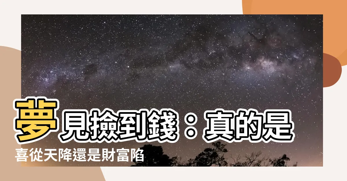 【夢到撿錢】夢見撿到錢：真的是喜從天降還是財富陷阱？