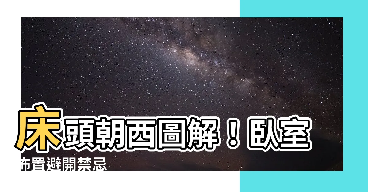 【牀 頭朝 西 圖】牀頭朝西圖解！卧室佈置避開禁忌