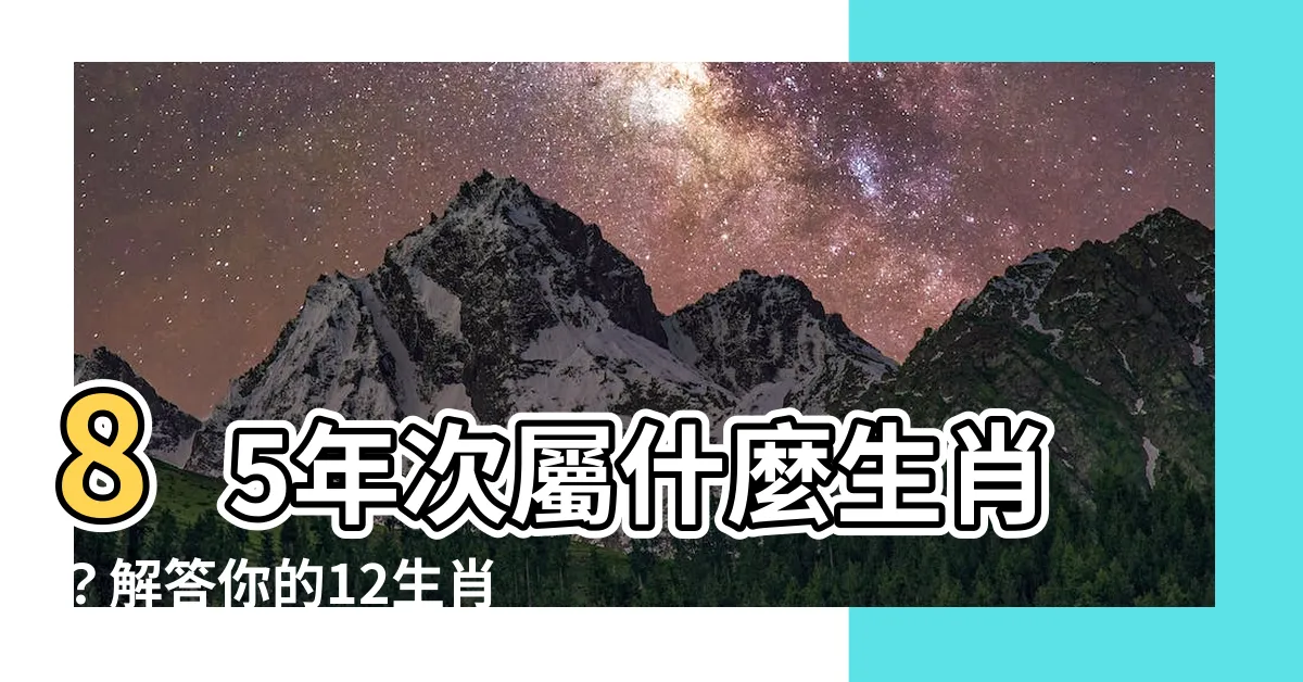 【85年次屬】85年次屬什麼生肖？解答你的12生肖謎團
