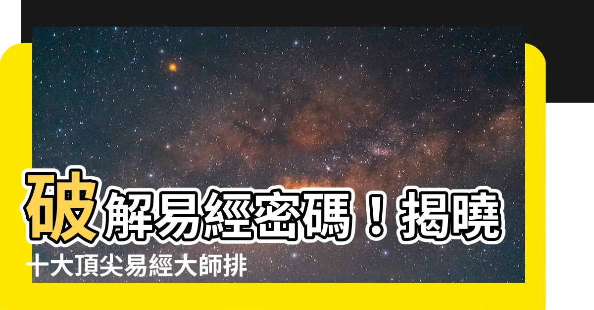 【易經大師】破解易經密碼！揭曉十大頂尖易經大師排行榜