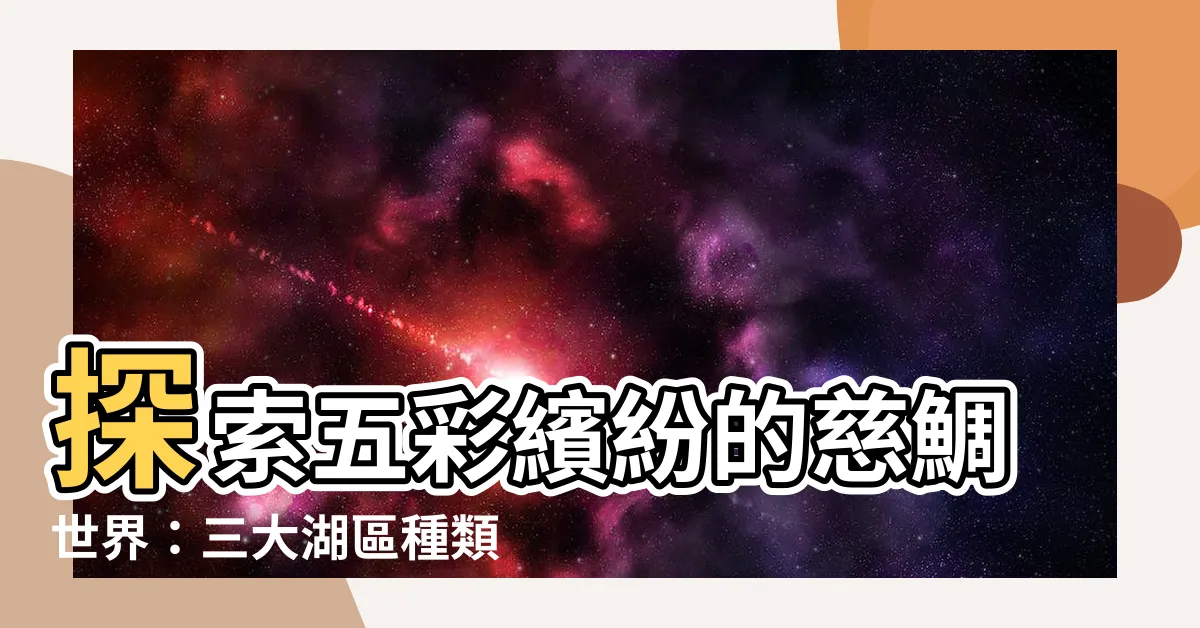 【慈鯛種類】探索五彩繽紛的慈鯛世界：三大湖區種類全解密