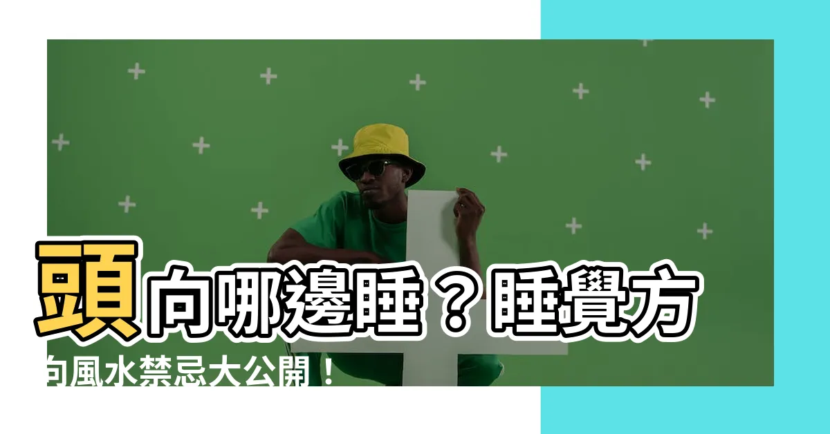 【頭向】頭向哪邊睡？睡覺方向風水禁忌大公開！