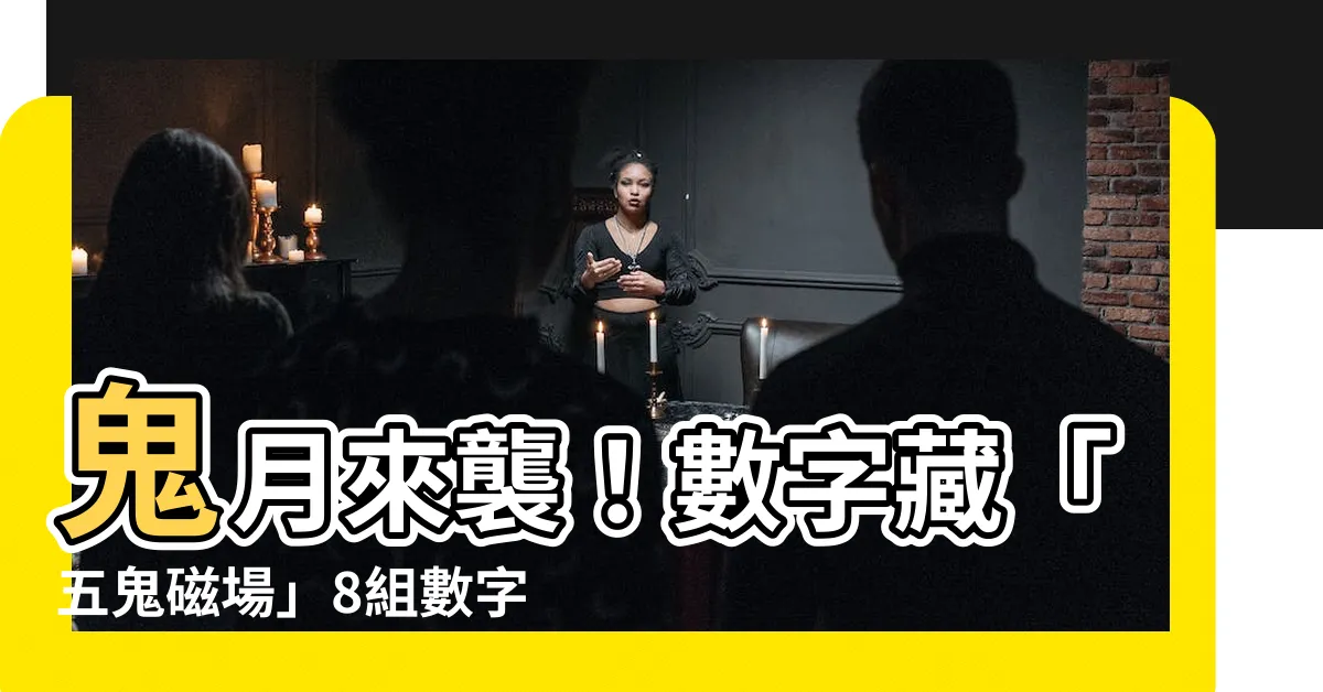 【五鬼磁場】鬼月來襲！數字藏「五鬼磁場」8組數字驚揭前世陰影
