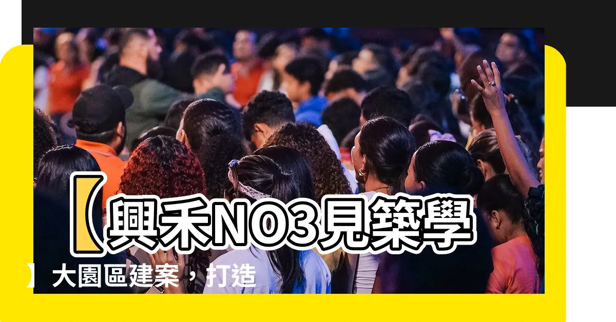 【見築學】【興禾NO3見築學】大園區建案，打造幸福人居藍圖