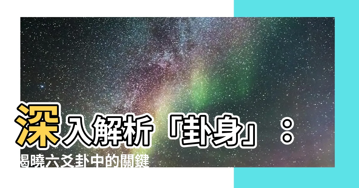 【卦身】深入解析「卦身」：揭曉六爻卦中的關鍵密碼，預測吉凶無所遁形！