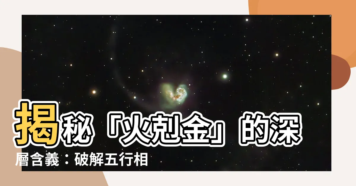 【火剋金意味】揭秘「火剋金」的深層含義：破解五行相剋的奧秘
