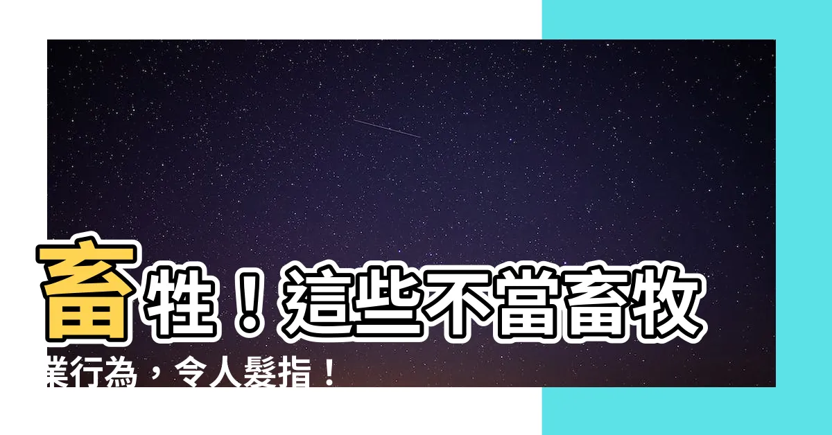 【畜牲】畜牲！這些不當畜牧業行為，令人髮指！