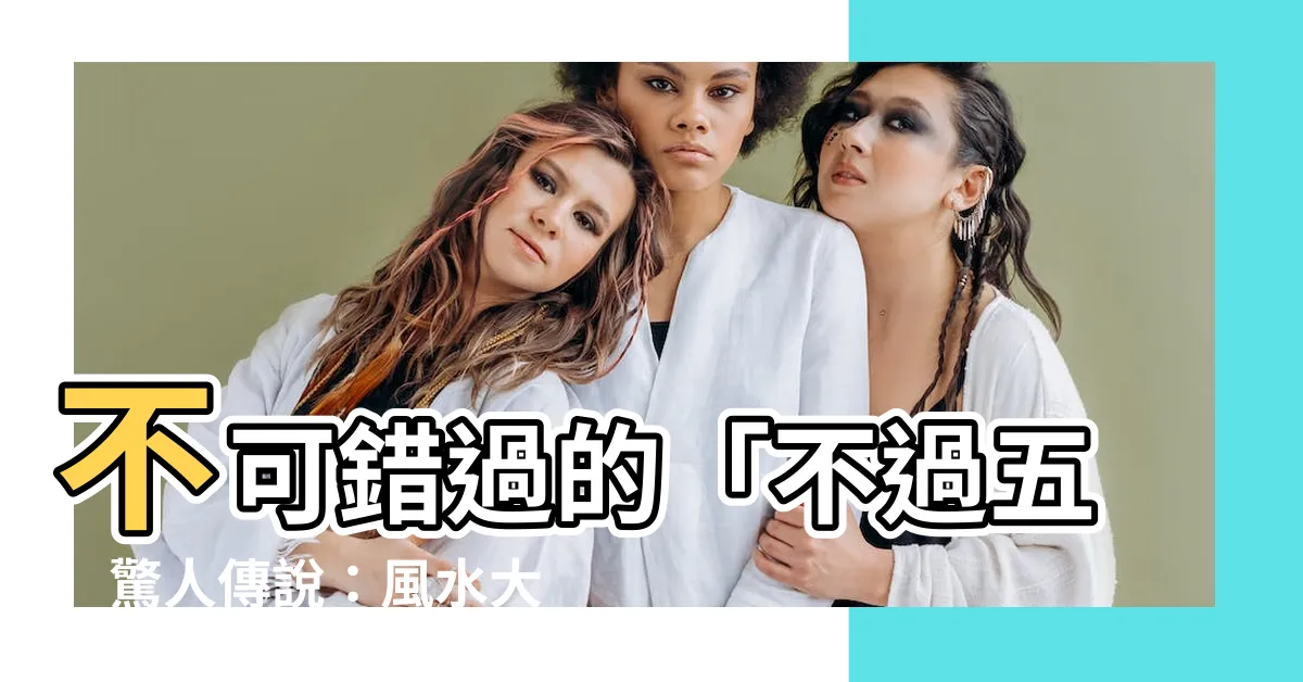 【不過五】不可錯過的「不過五」驚人傳説：風水大師的奇異際遇