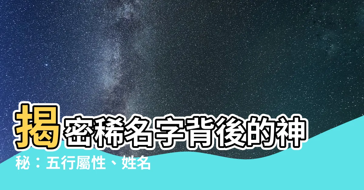 【稀名字】揭密稀名字背後的神秘：五行屬性、姓名學寓意與取名建議