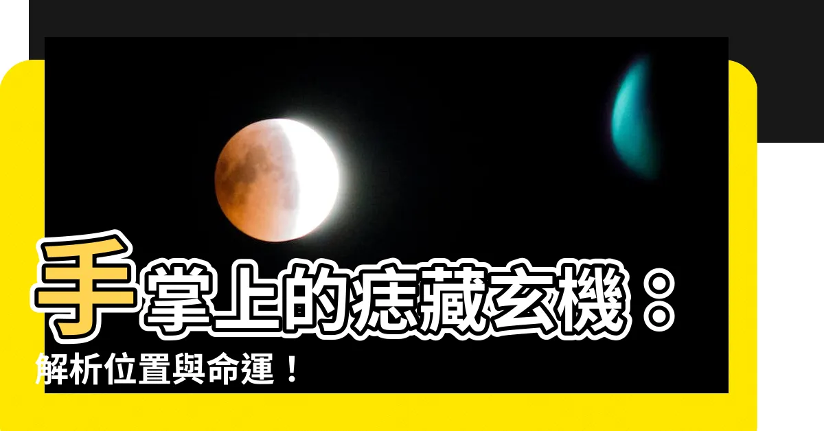 【手掌上的痣】手掌上的痣藏玄機：解析位置與命運！